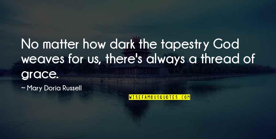 Dr Prakash Baba Amte Movie Quotes By Mary Doria Russell: No matter how dark the tapestry God weaves Dr Prakash Baba Amte Movie Quotes By Mary Doria Russell: No matter how dark the tapestry God weaves