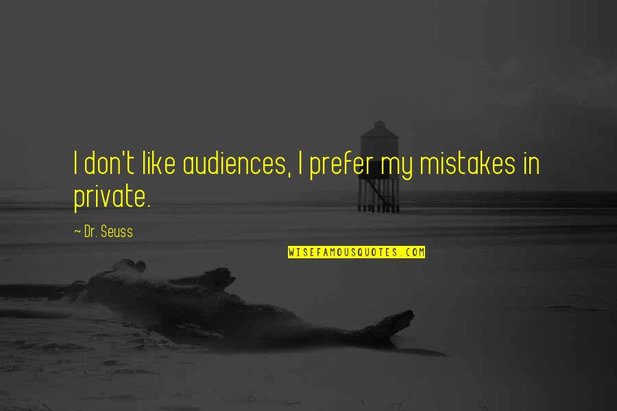 Dr Quotes By Dr. Seuss: I don't like audiences, I prefer my mistakes