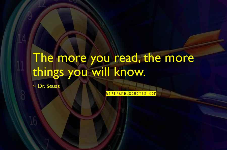 Dr Quotes By Dr. Seuss: The more you read, the more things you