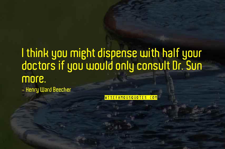 Dr Quotes By Henry Ward Beecher: I think you might dispense with half your