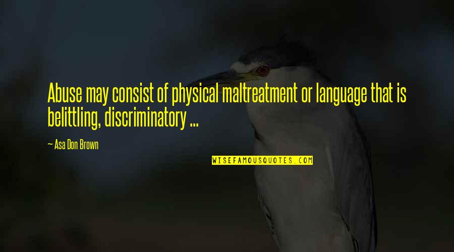 Dr.radhakrishnan Quotes By Asa Don Brown: Abuse may consist of physical maltreatment or language