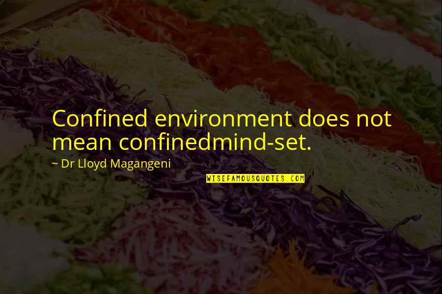 Dr.radhakrishnan Quotes By Dr Lloyd Magangeni: Confined environment does not mean confinedmind-set.