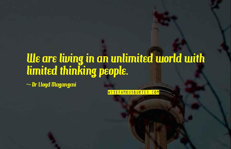 Dr.radhakrishnan Quotes By Dr Lloyd Magangeni: We are living in an unlimited world with Dr.radhakrishnan Quotes By Dr Lloyd Magangeni: We are living in an unlimited world with