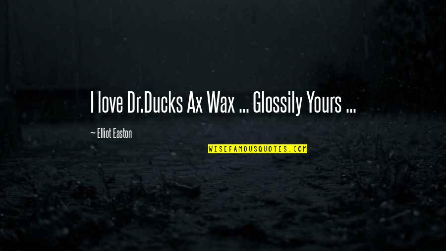 Dr.radhakrishnan Quotes By Elliot Easton: I love Dr.Ducks Ax Wax ... Glossily Yours