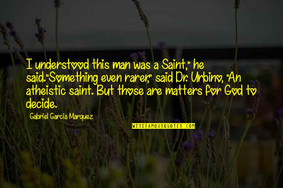 Dr.radhakrishnan Quotes By Gabriel Garcia Marquez: I understood this man was a Saint," he Dr.radhakrishnan Quotes By Gabriel Garcia Marquez: I understood this man was a Saint," he