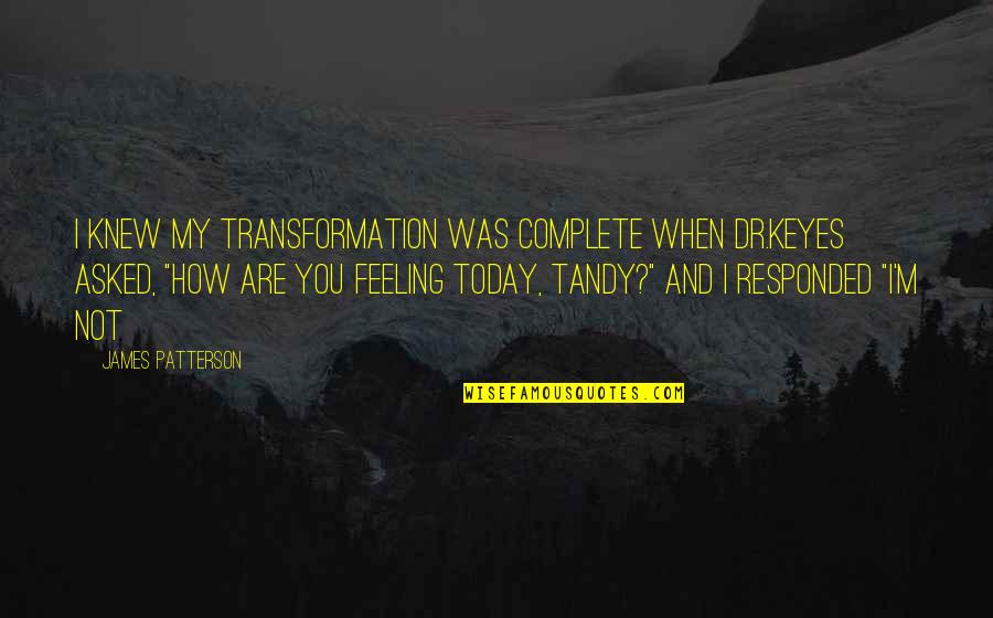 Dr.radhakrishnan Quotes By James Patterson: I knew my transformation was complete when Dr.Keyes Dr.radhakrishnan Quotes By James Patterson: I knew my transformation was complete when Dr.Keyes