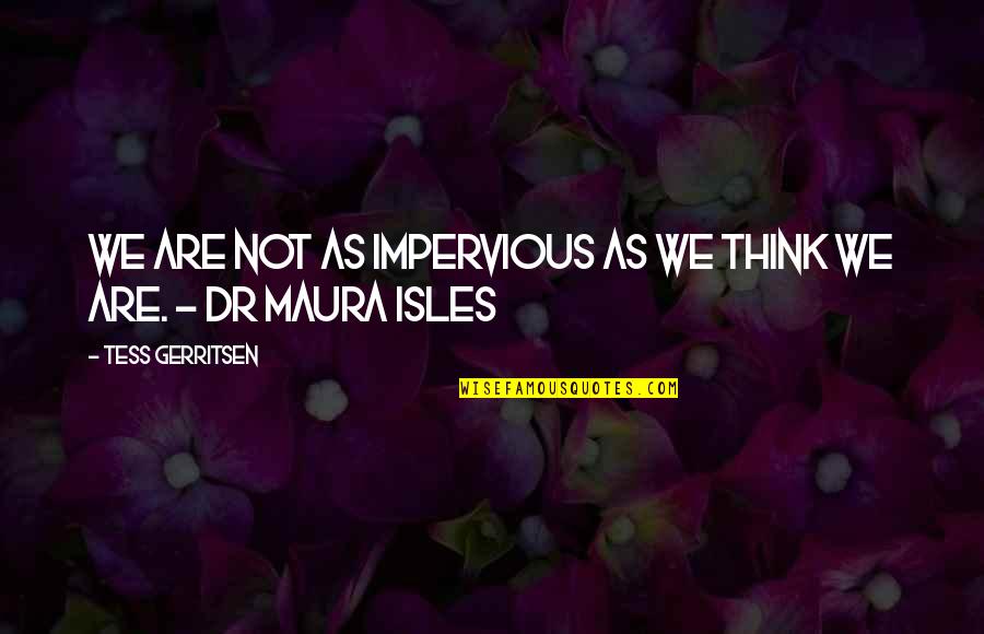 Dr.radhakrishnan Quotes By Tess Gerritsen: We are not as impervious as we think Dr.radhakrishnan Quotes By Tess Gerritsen: We are not as impervious as we think
