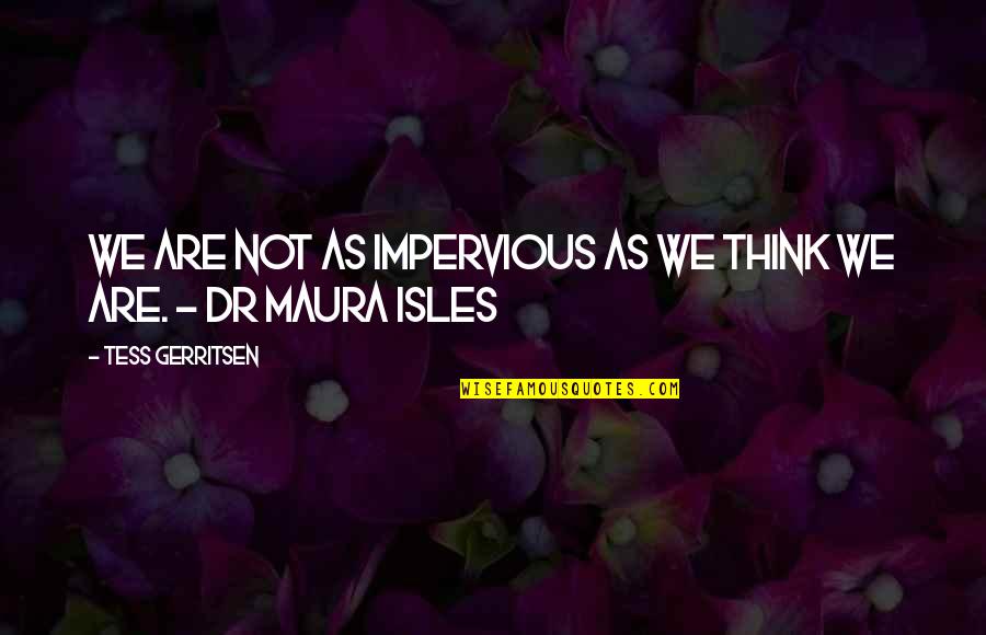 Dr.radhakrishnan Quotes By Tess Gerritsen: We are not as impervious as we think