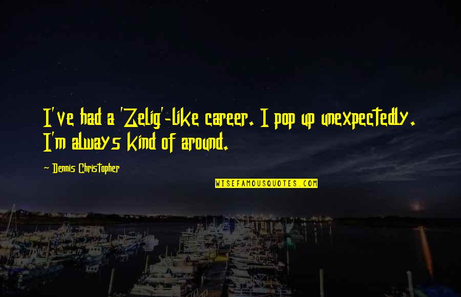 Dr Raj Kumar Quotes By Dennis Christopher: I've had a 'Zelig'-like career. I pop up Dr Raj Kumar Quotes By Dennis Christopher: I've had a 'Zelig'-like career. I pop up
