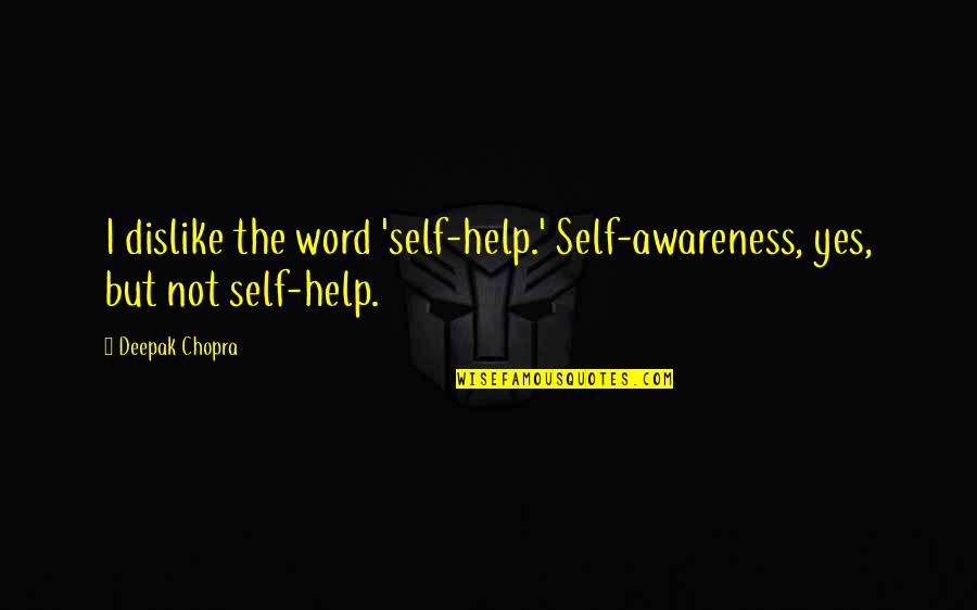 Dr Rajendra Prasad Quotes By Deepak Chopra: I dislike the word 'self-help.' Self-awareness, yes, but