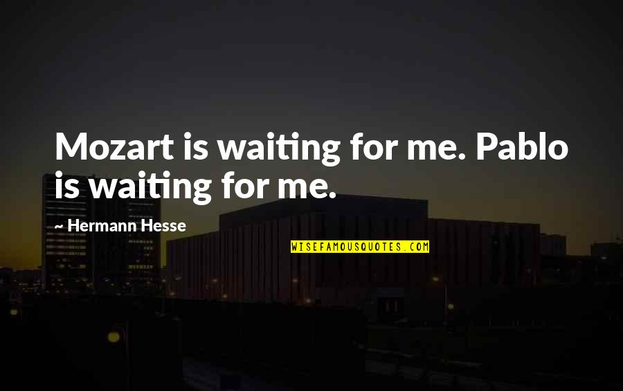 Dr Reddy Adr Live Quotes By Hermann Hesse: Mozart is waiting for me. Pablo is waiting