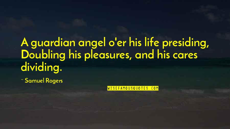 Dr Robert Cialdini Quotes By Samuel Rogers: A guardian angel o'er his life presiding, Doubling Dr Robert Cialdini Quotes By Samuel Rogers: A guardian angel o'er his life presiding, Doubling