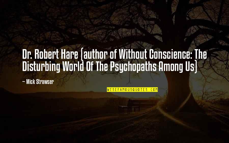 Dr. Robert Hare Quotes By Mick Strawser: Dr. Robert Hare (author of Without Conscience: The