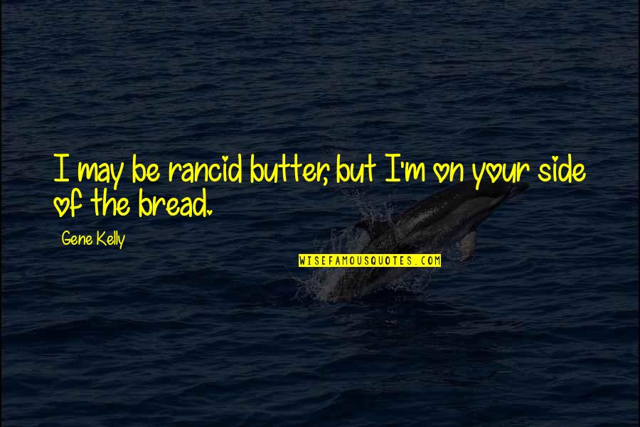 Dr Robert Jeffress Quotes By Gene Kelly: I may be rancid butter, but I'm on
