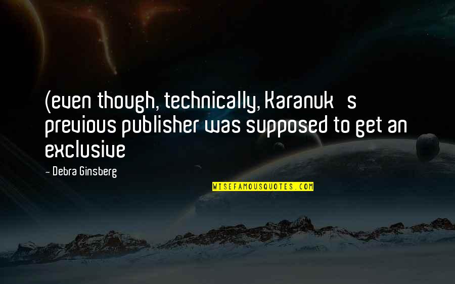 Dr Ronald Chevalier Quotes By Debra Ginsberg: (even though, technically, Karanuk's previous publisher was supposed