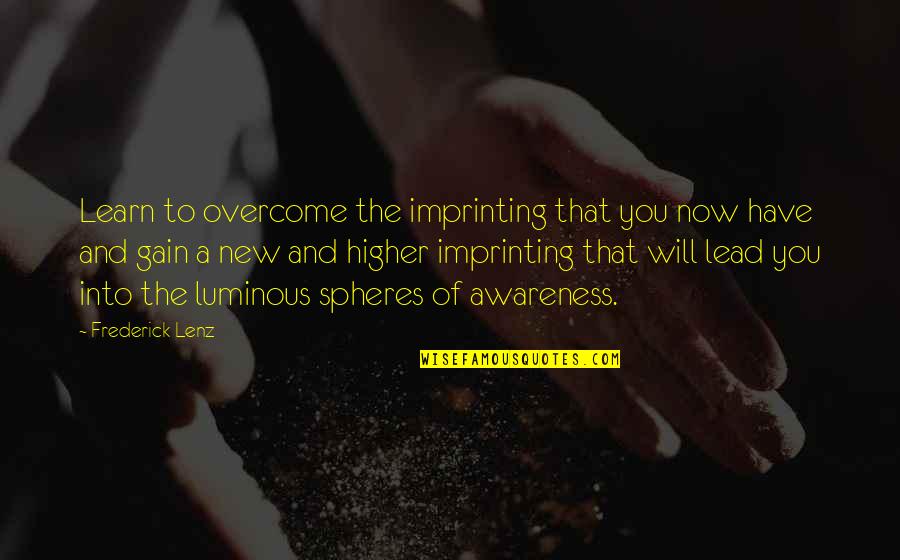 Dr Ronald Chevalier Quotes By Frederick Lenz: Learn to overcome the imprinting that you now