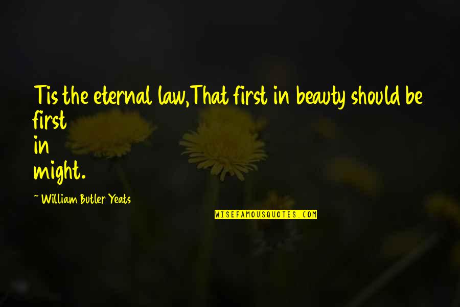 Dr Ronald Chevalier Quotes By William Butler Yeats: Tis the eternal law,That first in beauty should