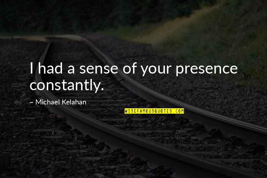 Dr. Ronald E. Mcnair Quotes By Michael Kelahan: I had a sense of your presence constantly.