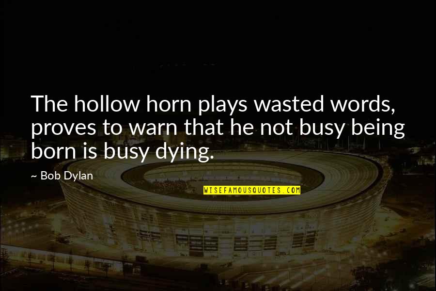 Dr Roxo Quotes By Bob Dylan: The hollow horn plays wasted words, proves to