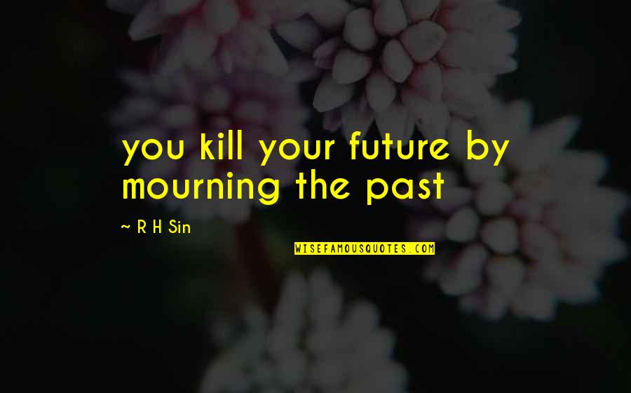 Dr Sal 2020 Quotes By R H Sin: you kill your future by mourning the past