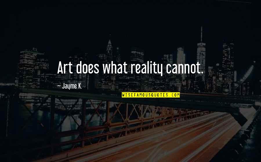 Dr Salim Ali Quotes By Jayme K.: Art does what reality cannot.