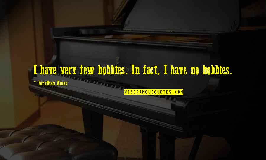 Dr. Sam Chand Quotes By Jonathan Ames: I have very few hobbies. In fact, I