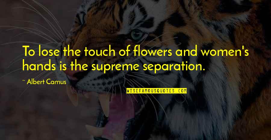 Dr. Samuel Mudd Quotes By Albert Camus: To lose the touch of flowers and women's