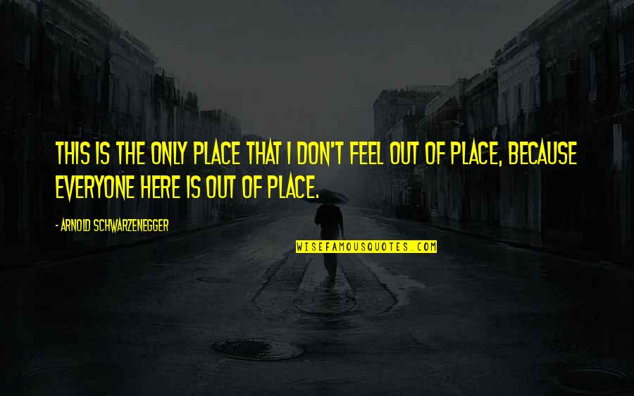 Dr Sarvepalli Radhakrishnan Quotes By Arnold Schwarzenegger: This is the only place that I don't