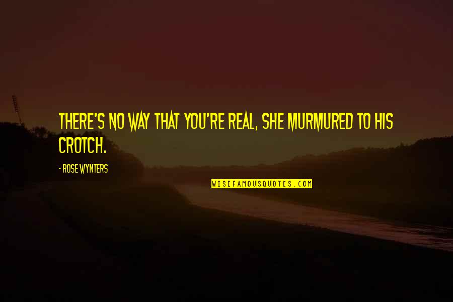 Dr Scher Walsrode Quotes By Rose Wynters: There's no way that you're real, she murmured