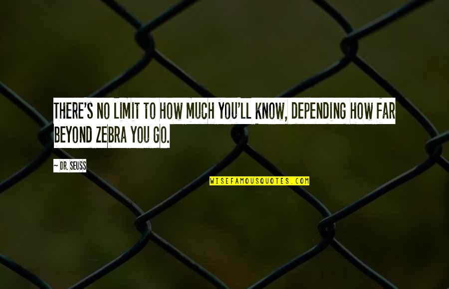Dr Seuss Beyond Zebra Quotes By Dr. Seuss: There's no limit to how much you'll know,