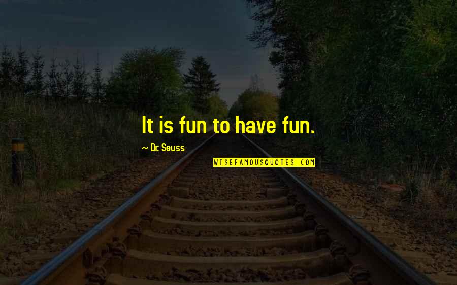 Dr Seuss Fun Quotes By Dr. Seuss: It is fun to have fun.