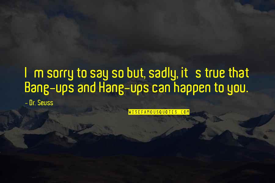 Dr Seuss Life Quotes By Dr. Seuss: I'm sorry to say so but, sadly, it's