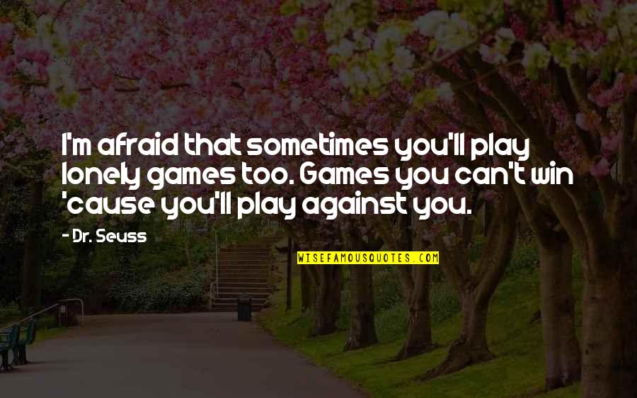 Dr Seuss Life Quotes By Dr. Seuss: I'm afraid that sometimes you'll play lonely games