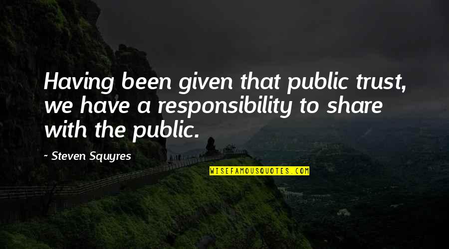 Dr Seuss Mutual Weirdness Quotes By Steven Squyres: Having been given that public trust, we have Dr Seuss Mutual Weirdness Quotes By Steven Squyres: Having been given that public trust, we have