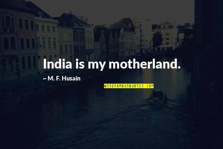 Dr Seuss Resilience Quotes By M. F. Husain: India is my motherland.