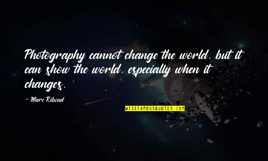 Dr Skincare Quotes By Marc Riboud: Photography cannot change the world, but it can