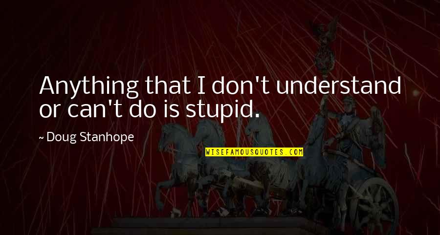 Dr Sloan Quotes By Doug Stanhope: Anything that I don't understand or can't do