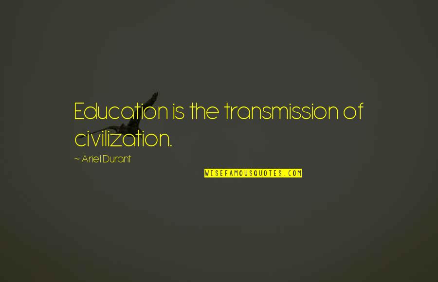 Dr Smith Quotes By Ariel Durant: Education is the transmission of civilization.