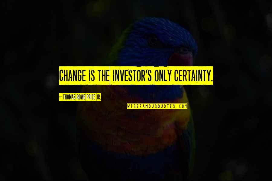 Dr Sowell Quotes By Thomas Rowe Price Jr.: Change is the investor's only certainty. Dr Sowell Quotes By Thomas Rowe Price Jr.: Change is the investor's only certainty.