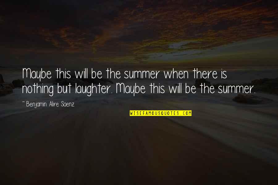 Dr Spencer Johnson Quotes By Benjamin Alire Saenz: Maybe this will be the summer when there