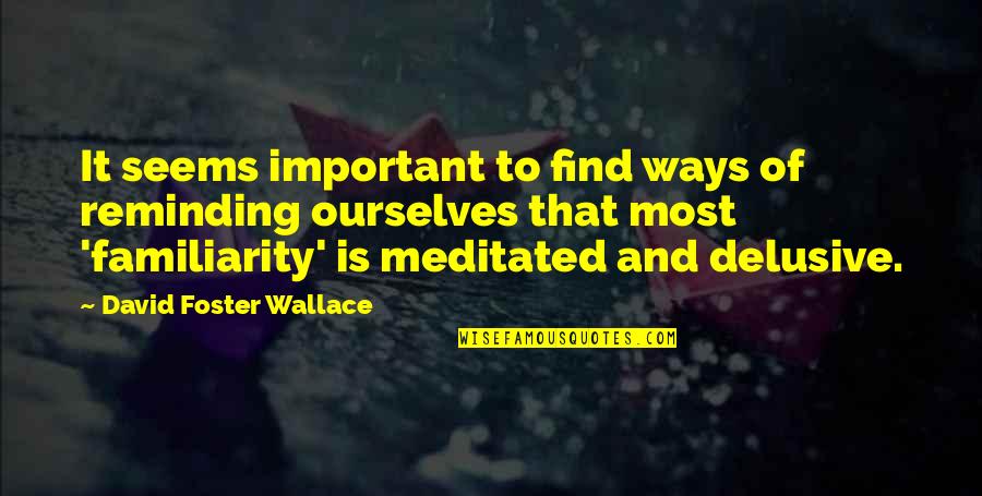 Dr Spencer Reid Quotes By David Foster Wallace: It seems important to find ways of reminding Dr Spencer Reid Quotes By David Foster Wallace: It seems important to find ways of reminding