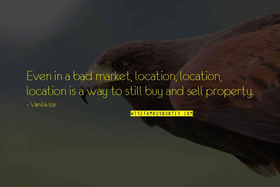 Dr Spivey Quotes By Vanilla Ice: Even in a bad market, location, location, location