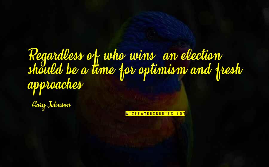 Dr Squires Quotes By Gary Johnson: Regardless of who wins, an election should be