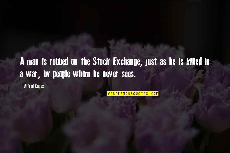 Dr Stephen Laberge Quotes By Alfred Capus: A man is robbed on the Stock Exchange,