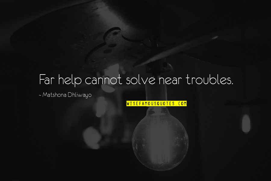 Dr Stephen Laberge Quotes By Matshona Dhliwayo: Far help cannot solve near troubles.
