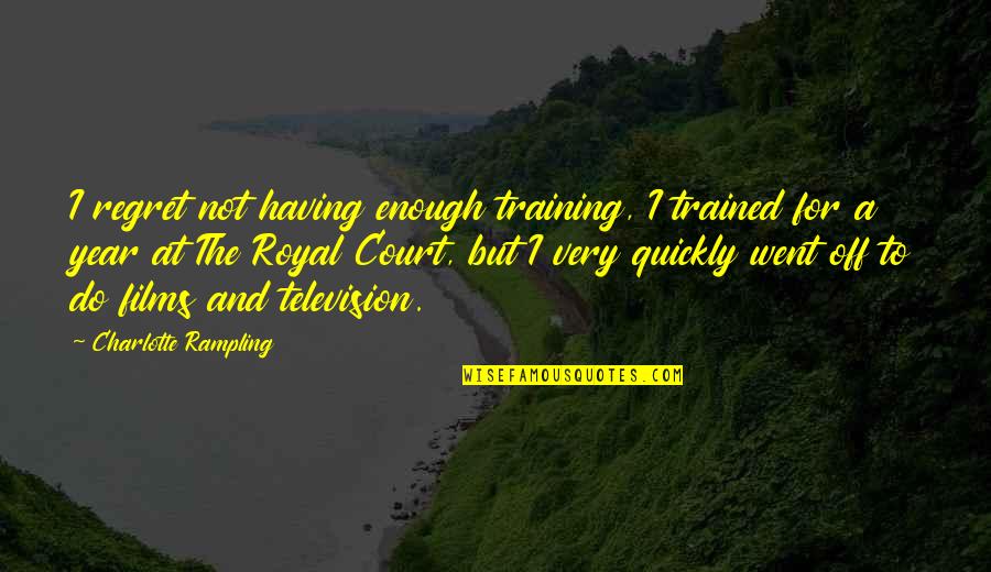Dr Steven Greer Quotes By Charlotte Rampling: I regret not having enough training, I trained