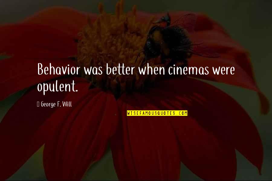 Dr Subhash Chandra Quotes By George F. Will: Behavior was better when cinemas were opulent. Dr Subhash Chandra Quotes By George F. Will: Behavior was better when cinemas were opulent.