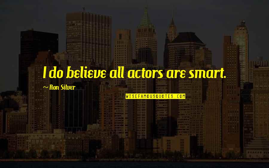 Dr Sun Yat Sen Quotes By Ron Silver: I do believe all actors are smart.