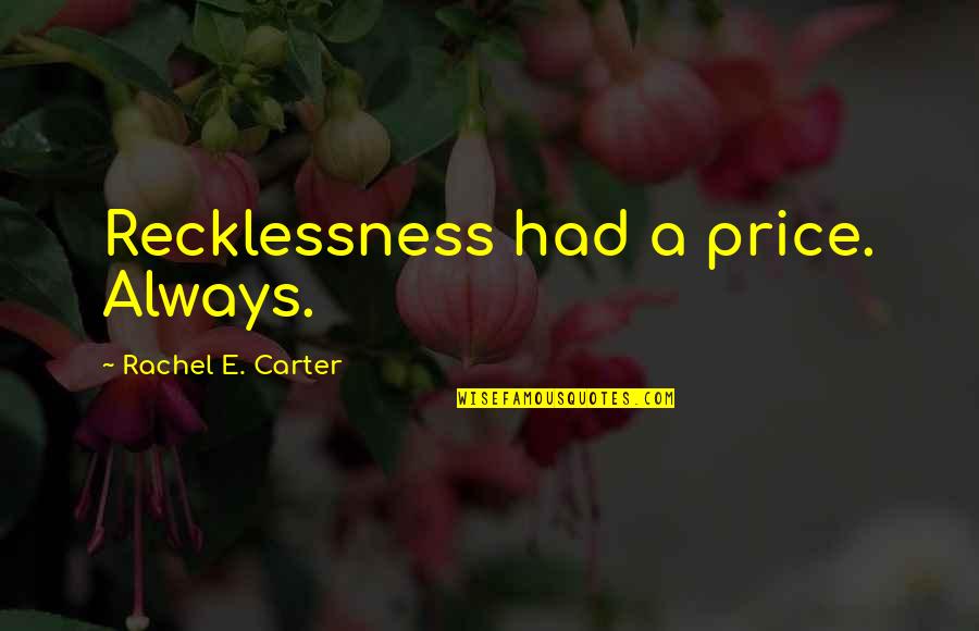 Dr Suse Quotes By Rachel E. Carter: Recklessness had a price. Always. Dr Suse Quotes By Rachel E. Carter: Recklessness had a price. Always.