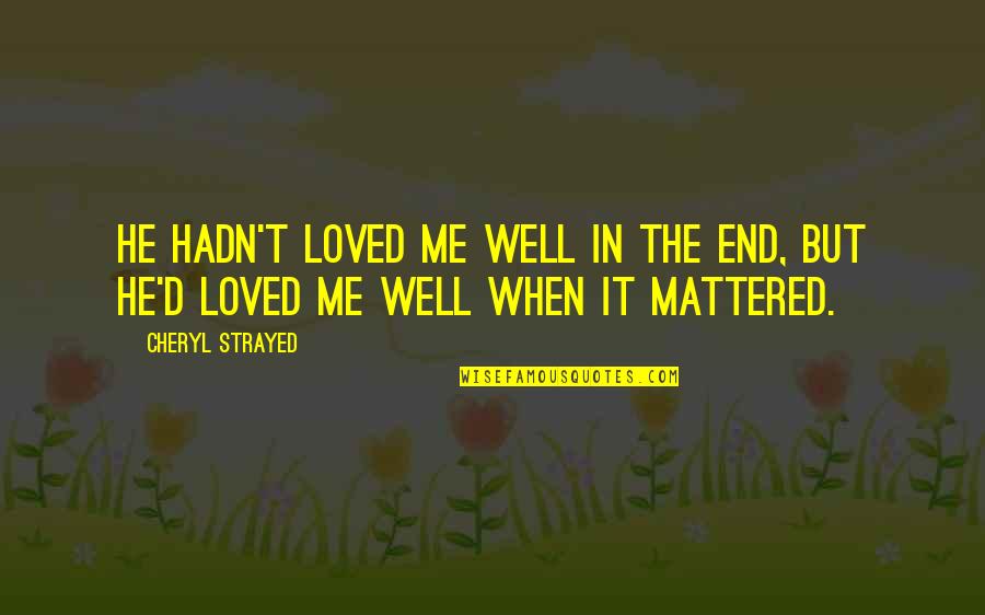Dr Tanya Byron Quotes By Cheryl Strayed: He hadn't loved me well in the end,